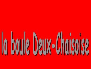 La Boule Deux Chaisoise La Boule Deux Chaisoise